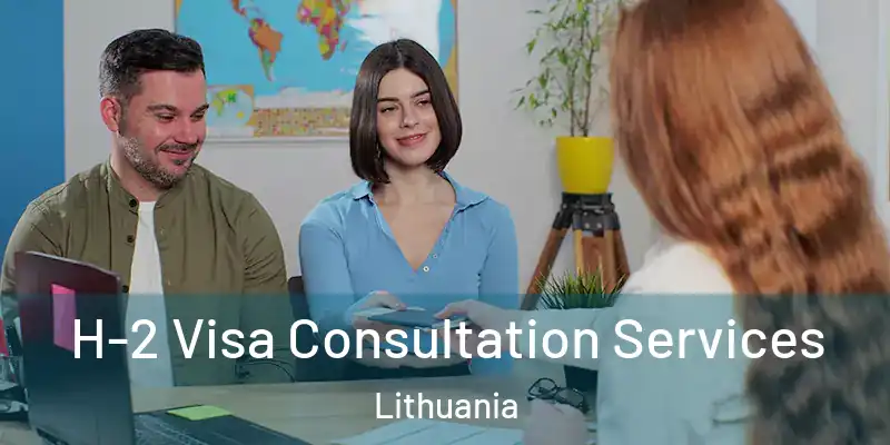  H-2 Visa Consultation Services Lithuania